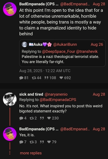 BadEmpanada posts "At this point I'm open to the idea that for a lot of otherwise unremarkable, horrible white people, being trans is mostly a way to claim a marginalized identity to hide behind", someone responds "No. It's not. " and BadEmpanada says "Yes it is"